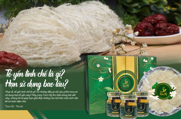 Tổ yến tinh chế là gì?  Tổ yến tinh chế để được bao lâu?